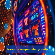 taxas da maquininha granito